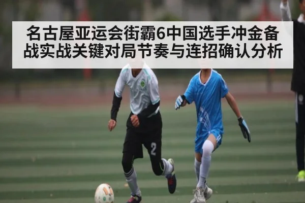 名古屋亚运会街霸6中国选手冲金备战实战关键对局节奏与连招确认分析 - kaiyun